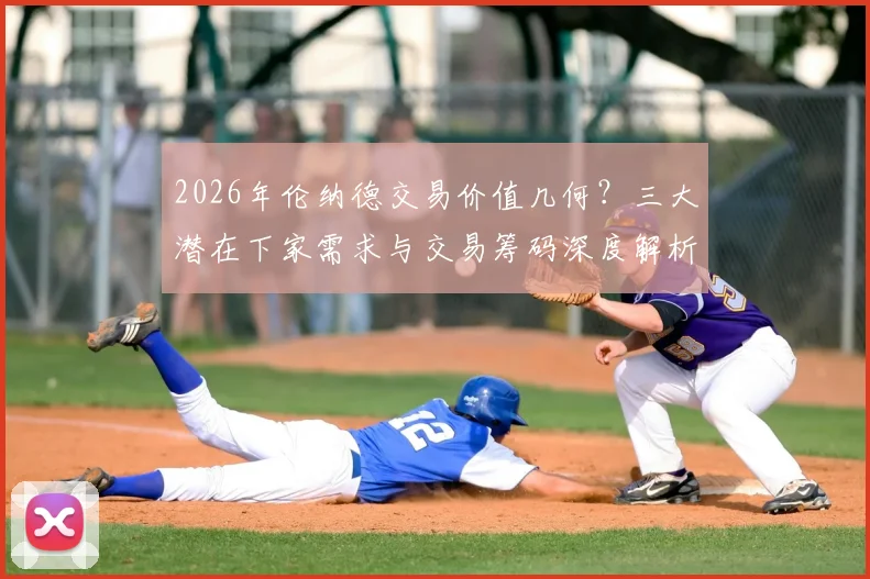 2026年伦纳德交易价值几何？三大潜在下家需求与交易筹码深度解析