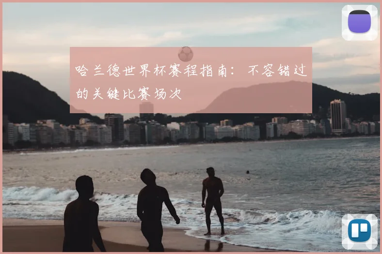 哈兰德世界杯赛程指南:不容错过的关键比赛场次