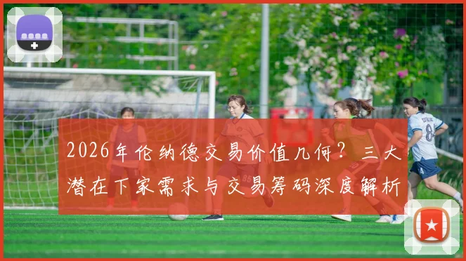 2026年伦纳德交易价值几何?三大潜在下家需求与交易筹码深度解析